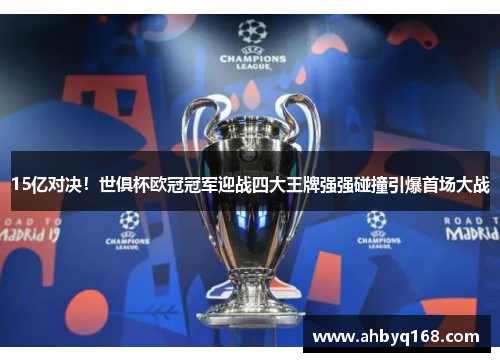 15亿对决！世俱杯欧冠冠军迎战四大王牌强强碰撞引爆首场大战