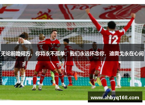 无论前路何方，你将永不孤单；我们永远怀念你，迪奥戈永在心间