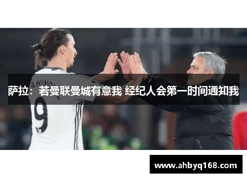 萨拉：若曼联曼城有意我 经纪人会第一时间通知我